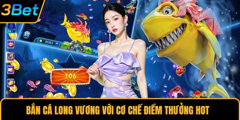 Bắn Cá Long Vương với cơ chế điểm thưởng hot