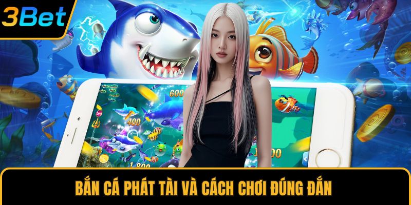 Bắn cá Phát Tài và cách chơi đúng đắn