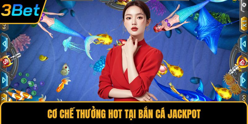 Cơ chế thưởng hot tại bắn cá Jackpot