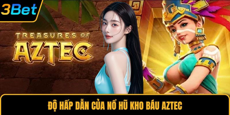 Độ hấp dẫn của nổ hũ kho báu Aztec