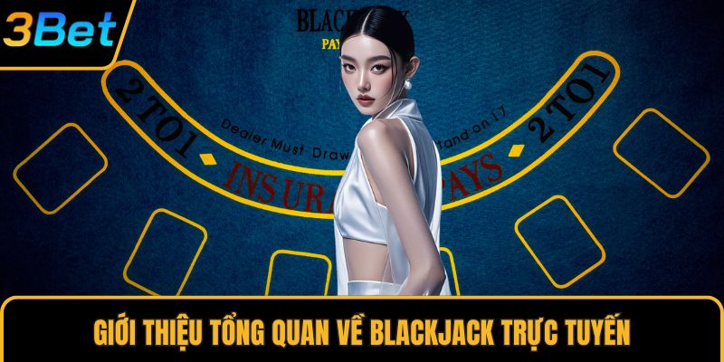 Giới thiệu tổng quan về Blackjack trực tuyến