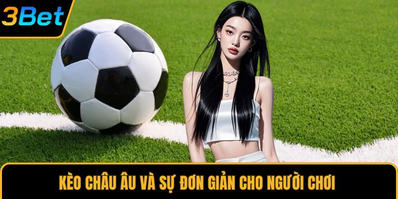 Kèo châu Âu và sự đơn giản cho người chơi