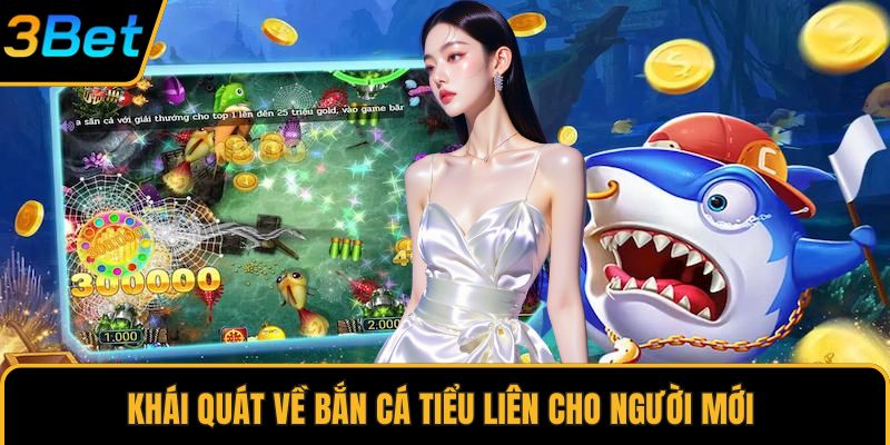 Khái quát về bắn cá Tiểu Liên cho người mới