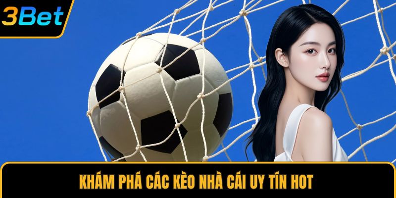 Khám phá các kèo nhà cái uy tín hot