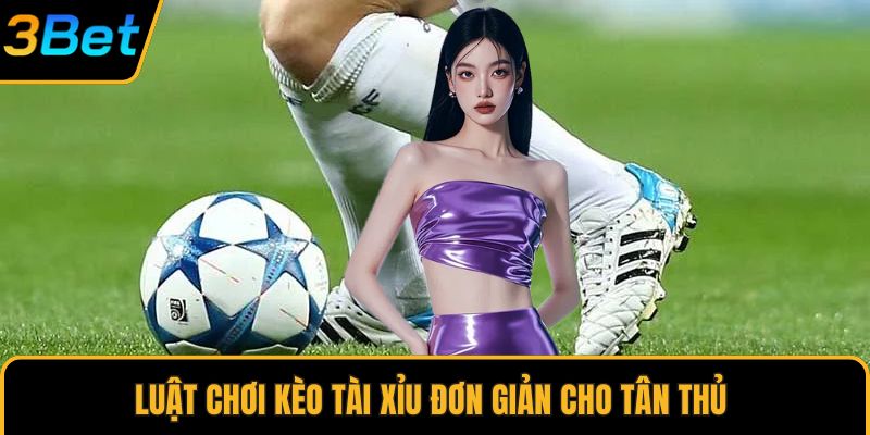 Luật chơi kèo tài xỉu đơn giản cho tân thủ