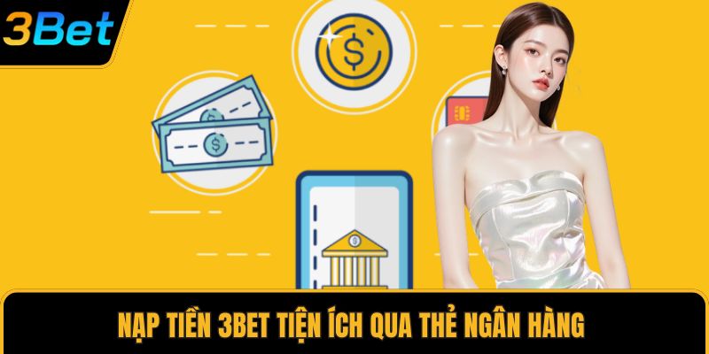Nạp tiền 3Bet tiện ích qua thẻ ngân hàng