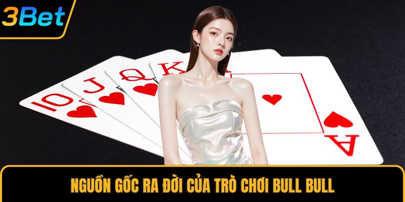Nguồn gốc ra đời của trò chơi Bull Bull