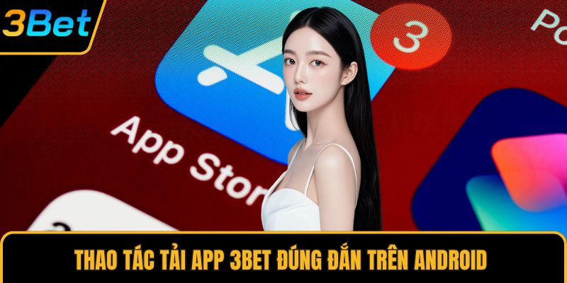 Thao tác tải app 3Bet đúng đắn trên Android