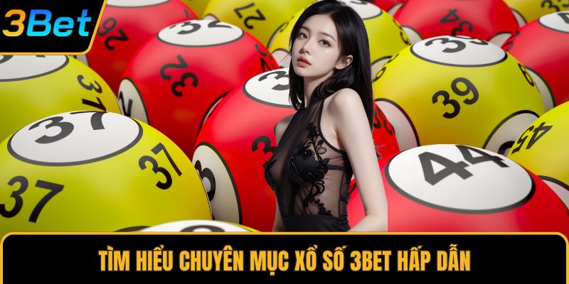 Tìm hiểu chuyên mục xổ số 3Bet hấp dẫn