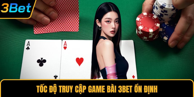 Tốc độ truy cập game bài 3Bet ổn định