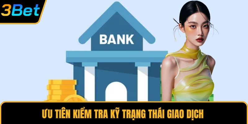 Ưu tiên kiểm tra kỹ trạng thái giao dịch